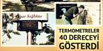 O şehirde termometreler 40 dereceyi gösteriyordu!